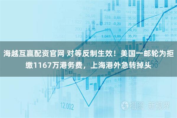 海越互赢配资官网 对等反制生效！美国一邮轮为拒缴1167万港务费，上海港外急转掉头